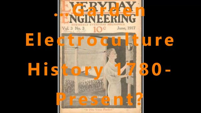 …Garden Electroculture History 1780- Present?