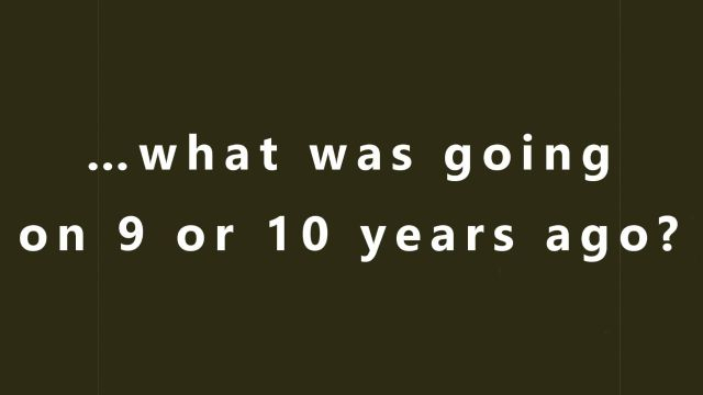 …what was going on 9 or 10 years ago?