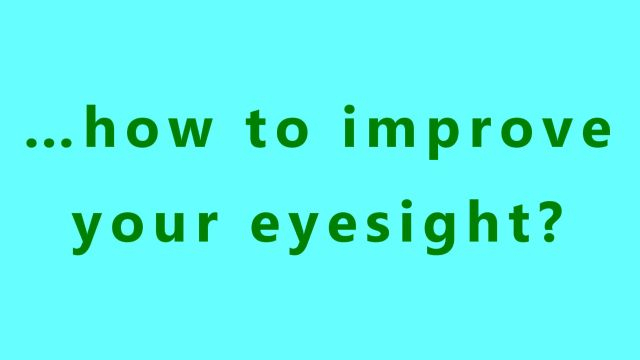 …how to improve your eyesight?