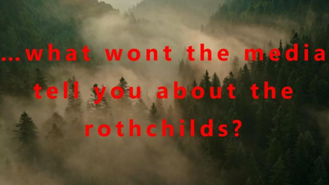 …what wont the media tell you about the rothchilds