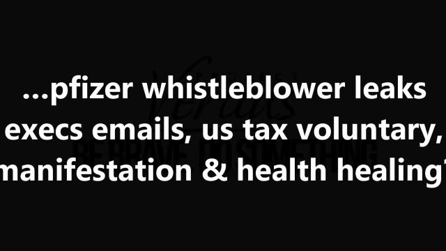 …pfizer whistleblower leaks execs emails, us tax voluntary, manifestation & health healing?