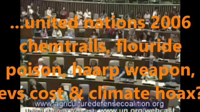 ...united nations 2006 chemtrails, fluoride poison, haarp weapon, evs cost & climate hoax?