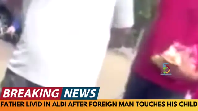 BREAKING NEWS: FATHER LIVID AFTER FOREIGN MAN TOUCHES HIS DAUGHTER IN ALDI
