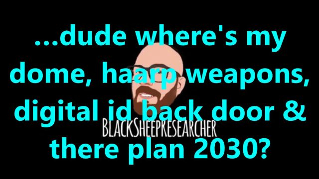 …dude wheres my dome, haarp weapons, digital id back door & there plan 2030?