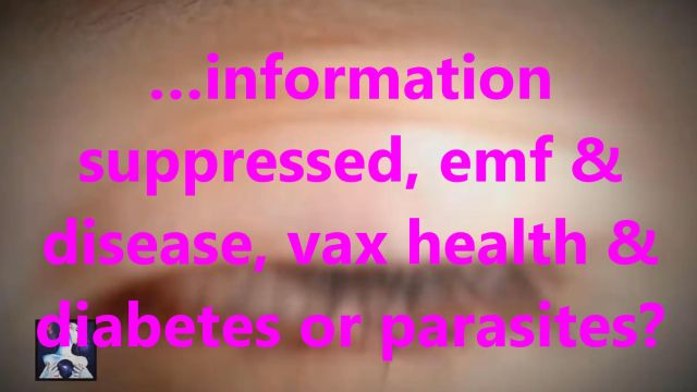 …information suppressed, emf & disease, vax health & diabetes or parasites?