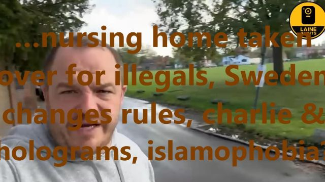 …nursing home taken over for illegals, Sweden changes rules, charlie & holograms islamophobia?