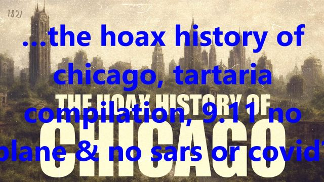 …the hoax history of chicago, tartaria compilation, 9.11 no plane & no sars or covid?